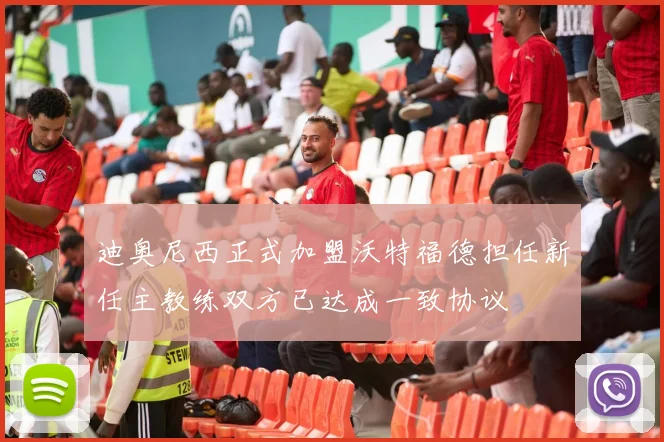 迪奥尼西正式加盟沃特福德担任新任主教练双方已达成一致协议