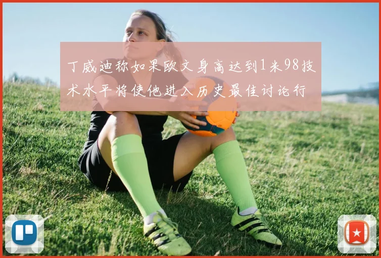 丁威迪称如果欧文身高达到1米98技术水平将使他进入历史最佳讨论行列